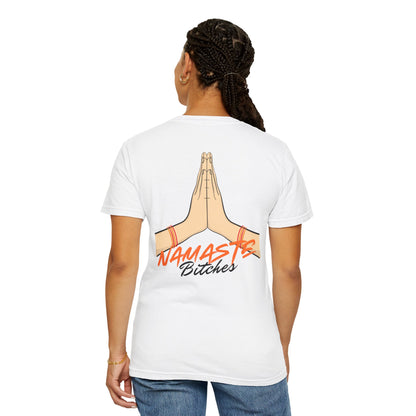 Namaste Bitches T-Shirt | Garment-Dyed, Funny Gift Idea